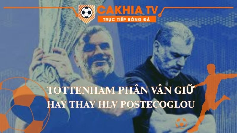 Tottenham phân vân giữ hay thay HLV Postecoglou